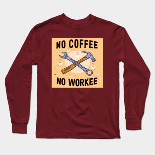 no coffee no workee Long Sleeve T-Shirt